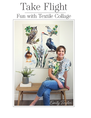 Take Flight: Fun With Textile Collage - Emily Taylor