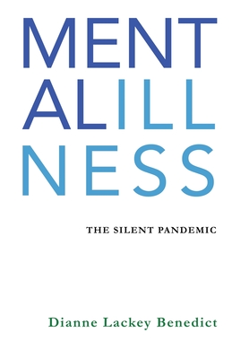 Mental Illness: The Silent Pandemic - Dianne L. Benedict