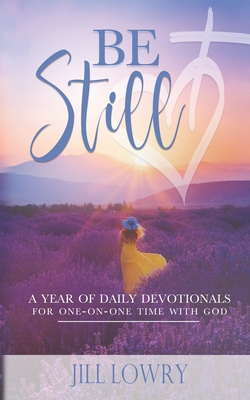 Be Still: A Year of Daily Devotionals for One-on-One Time with God - Jill Lowry