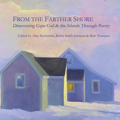 From the Farther Shore: Discovering Cape Cod and the Islands Through Poetry - Alice Kociemba