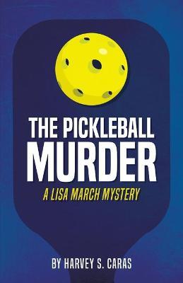 The Pickleball Murder: A Lisa March Mystery - Harvey Caras