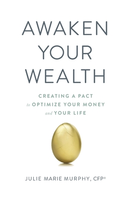 Awaken Your Wealth: Creating a PACT to OPTIMIZE YOUR MONEY and YOUR LIFE - Julie Murphy