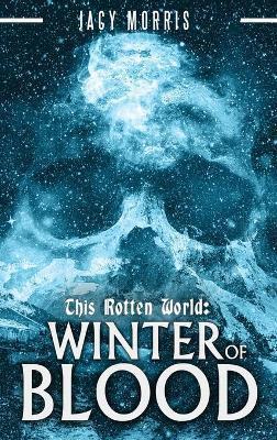 This Rotten World: Winter of Blood - Jacy Morris