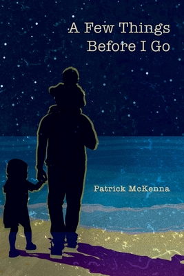 A Few Things Before I Go - Patrick Mckenna