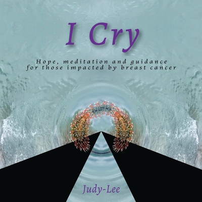 I Cry: Guidance, Meditation, Healing for Mastectomy - Judy- Lee