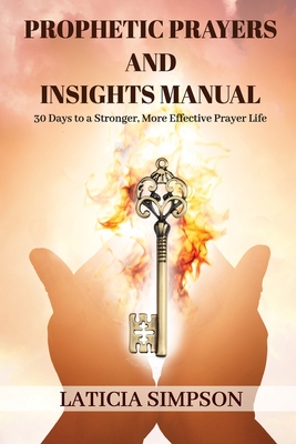 Prophetic Prayers and Insights Manual: 30 Days to a Stronger, More Effective Prayer Life - Laticia Simpson