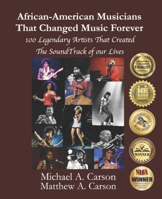 African-American Musicians That Changed Music Forever: 100 Legendary Artist That Created the Soundtrack of our Lives - Matthew A. Carson
