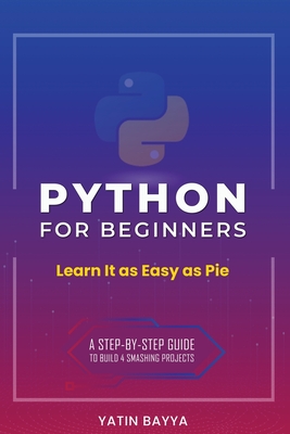 Python for Beginners: Learn It as Easy as Pie - Yatin Bayya