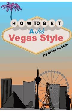 Coperta cărții 'How To Get A Job Vegas Style - Brian Waters'