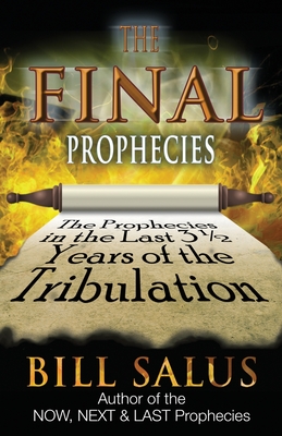 The Final Prophecies: The Prophecies in the Last 3 1/2 Years of the Tribulation - Bill Salus