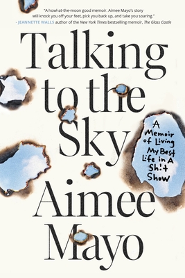 Talking to the Sky: A Memoir of Living My Best Life in A Sh!t Show - Aimee Mayo