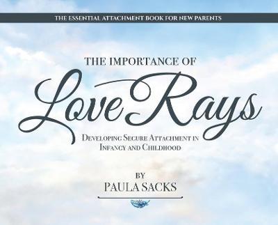 The Importance of Love Rays: Developing Secure Attachment in Infancy and Childhood - Paula Sacks