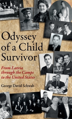 Odyssey of a Child Survivor: From Latvia Through the Camps to the United States - George David Schwab