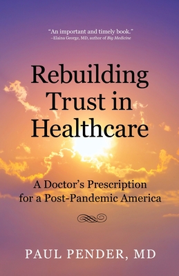 Coperta cărții 'Rebuilding Trust in Healthcare: A Doctor's Prescription for a Post-Pandemic America - Paul Pender'