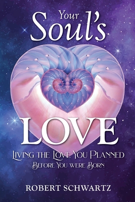 Your Soul's Love: Living the Love You Planned Before You Were Born - Robert Schwartz