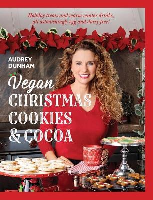 Vegan Christmas Cookies and Cocoa: Holiday treats and warm winter drinks, all astonishingly egg and dairy-free! - Audrey Dunham