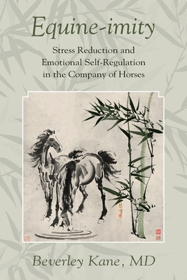 Equine-imity: Stress Reduction and Emotional Self-Regulation in the Company of Horses - Beverley Kane