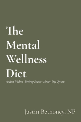 The Mental Wellness Diet: Ancient Wisdom - Evolving Science - Modern Day Options - Justin Bethoney