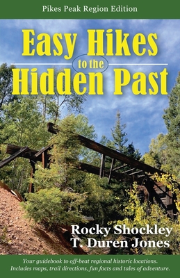 Easy Hikes to the Hidden Past: Pikes Peak Region Edition - Rocky Shockley