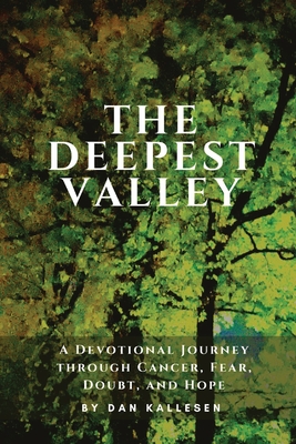 The Deepest Valley: A Devotional Journey through Cancer, Fear, Doubt, and Hope - 