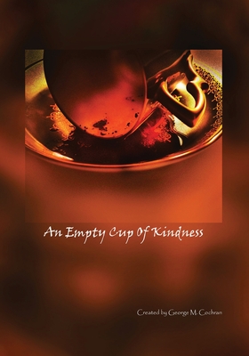 An Empty Cup of Kindness - George M. Cochran