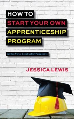 How to Start Your Own Apprenticeship Program - Jessica Lewis