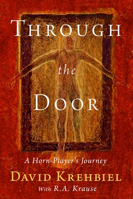 Through the Door: A Horn-Player's Journey - Arthur D. Krehbiel
