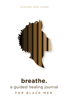 breathe.: a guided healing journal for black men - Brennan Allan Steele