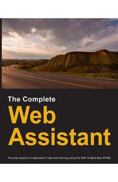 Coperta cărții 'The Complete Web Assistant: Provide in-application help and training using the SAP Enable Now EPSS - Dirk Manuel'