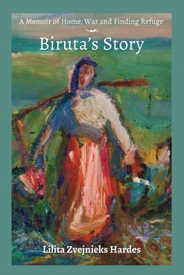 A Memoir of Home, War, and Finding Refuge - Biruta's Story - Lilita Z. Hardes