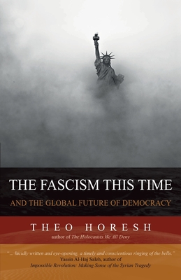 The Fascism this Time: and the Global Future of Democracy - Theo Horesh