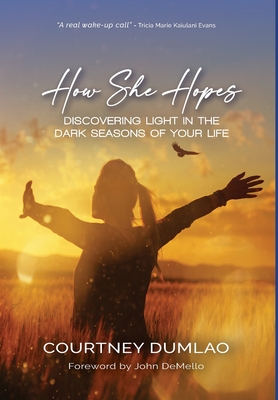 How She Hopes: Discovering Light in The Dark Seasons of Your Life - Courtney A. Dumlao