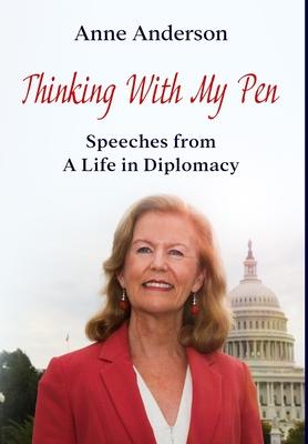 Thinking With My Pen: Speeches from a Life in Diplomacy - Anne Anderson