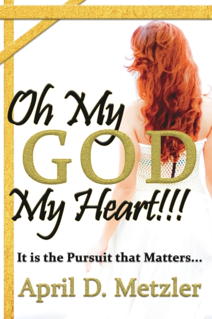 Oh My God, My Heart!!!: It Is The Pursuit That Matters - April D. Metzler