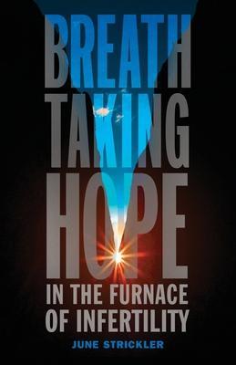 Breathtaking Hope In The Furnace Of Infertility - June Strickler