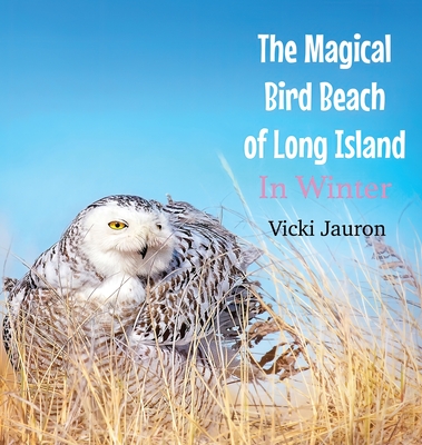 The Magical Bird Beach of Long Island in Winter: A Children's Rhyming Picture Book About the Snowy Owl and Other Winter Birds - Vicki Jauron