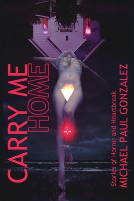 Coperta cărții 'Carry Me Home: Stories of Horror and Heartbreak - Michael Paul Gonzalez'