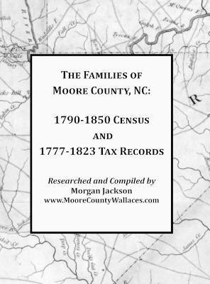 The Families of Moore County, NC: 1790-1850 Census and 1777-1823 Tax Records - Morgan Jackson