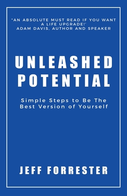 Unleashed Potential: Simple Steps to Be the Best Version of Yourself - Jeff Forrester
