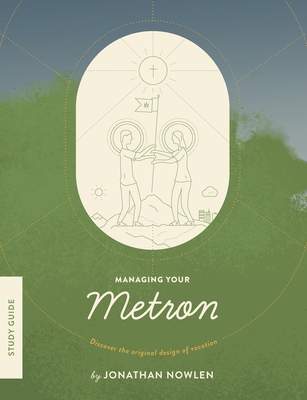 Coperta cărții 'Managing Your Metron - Study Guide: Discover the Original Design of Vocation - Jonathan Nowlen'