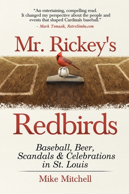 Mr. Rickey's Redbirds: Baseball, Beer, Scandals & Celebrations in St. Louis - Mike Mitchell
