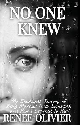 No One Knew: My Emotional Journey of Being Married to a Sociopath and How I Learned to Heal - Renee Olivier