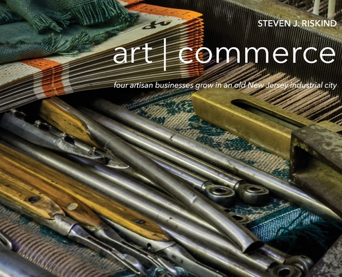 art - commerce: four artisan businesses grow in an old New Jersey industrial city - Steven J. Riskind