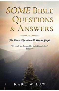 Coperta cărții 'SOME Bible Questions & Answers: For Those Who Want To Keep It Simple - Karl Wesley Law'