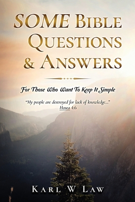 Coperta cărții 'SOME Bible Questions & Answers: For Those Who Want To Keep It Simple - Karl Wesley Law'