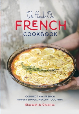 The Hands On French Cookbook: Connect with French through Simple, Healthy Cooking (A unique book for learning French language) - Elisabeth De Ch�tillon