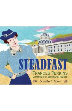 Coperta cărții 'Steadfast: Frances Perkins, Champion of Workers' Rights - Jennifer J. Merz'