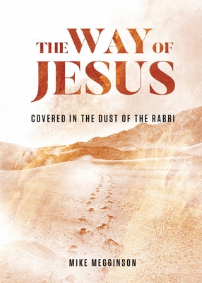 The Way of Jesus: Covered in the Dust of the Rabbi - Mike Megginson