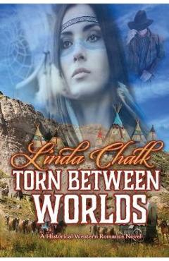 Coperta cărții 'Torn Between Worlds: A Steamy Western Historical Romance - Linda Chalk'