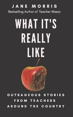 What It's Really Like: Outrageous Stories from Teachers Around the Country - Jane Morris